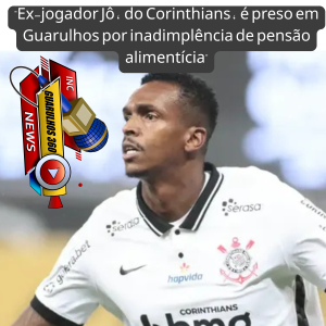"Ex-jogador Jô, do Corinthians, é preso em Guarulhos por dívida de pensão alimentícia superior a R$ 100 mil"